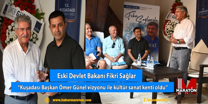 Eski Devlet Bakanı Fikri Sağlar“Kuşadası Başkan Ömer Günel vizyonu ile kültür sanat kenti oldu”;