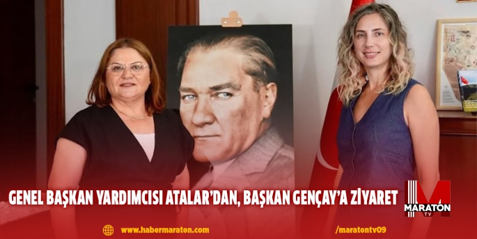 GENEL BAŞKAN YARDIMCISI ATALAR’DAN, BAŞKAN GENÇAY’A ZİYARET