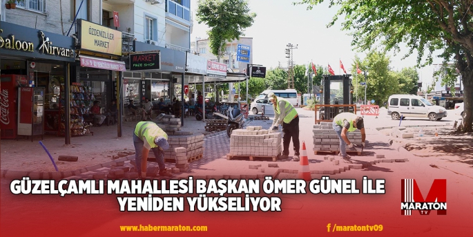 GÜZELÇAMLI MAHALLESİ BAŞKAN ÖMER GÜNEL İLE YENİDEN YÜKSELİYOR