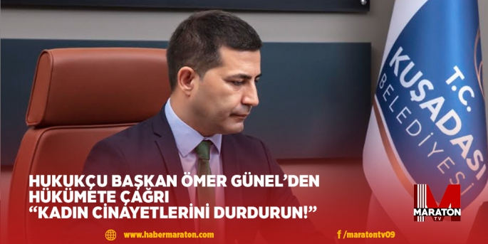 HUKUKÇU BAŞKAN ÖMER GÜNEL’DEN HÜKÜMETE ÇAĞRI “KADIN CİNAYETLERİNİ DURDURUN!” 