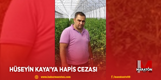 HÜSEYİN KAYA’YA HAPİS CEZASI