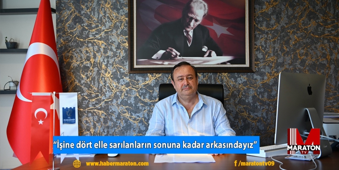 “İşine dört elle sarılanların sonuna kadar arkasındayız”