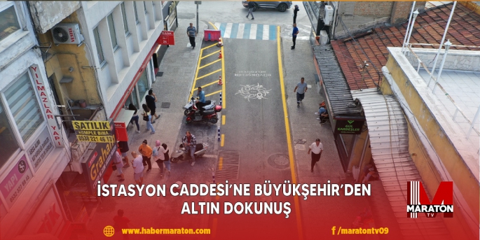 İSTASYON CADDESİ’NE BÜYÜKŞEHİR’DEN ALTIN DOKUNUŞ