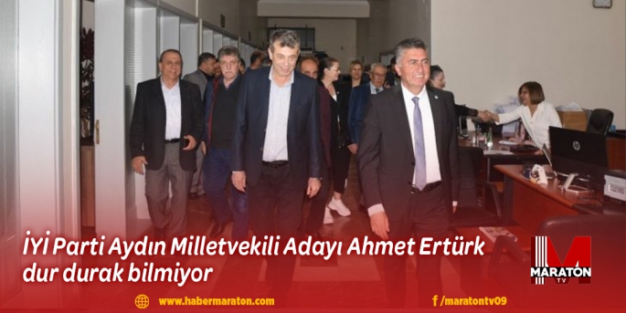 İYİ Parti Aydın Milletvekili Adayı Ahmet Ertürk dur durak bilmiyor