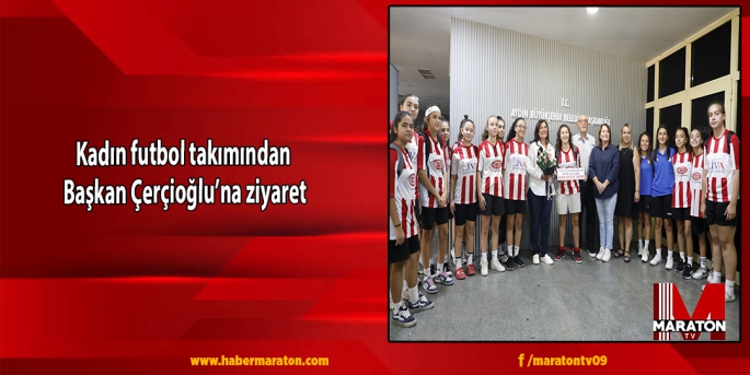 Kadın futbol takımından Başkan Çerçioğlu’na ziyaret