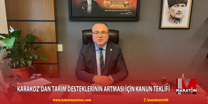 KARAKOZ’DAN TARIM DESTEKLERİNİN ARTMASI İÇİN KANUN TEKLİFİ