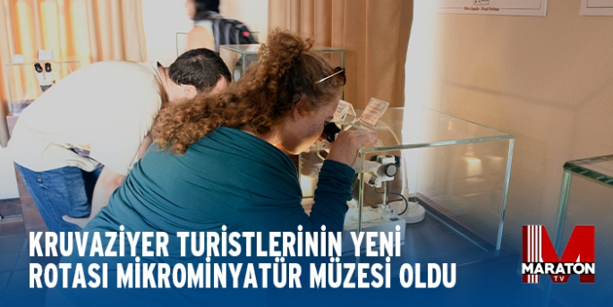 KRUVAZİYER TURİSTLERİNİN YENİ ROTASI MİKROMİNYATÜR MÜZESİ OLDU