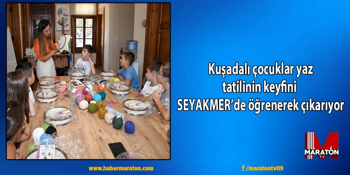 Kuşadalı çocuklar yaz tatilinin keyfini SEYAKMER’de öğrenerek çıkarıyor