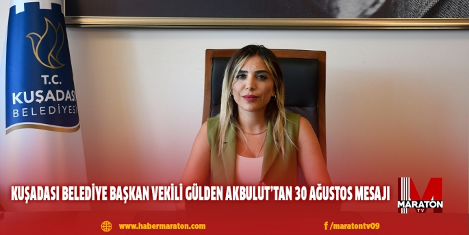 KUŞADASI BELEDİYE BAŞKAN VEKİLİ GÜLDEN AKBULUT’TAN 30 AĞUSTOS MESAJI