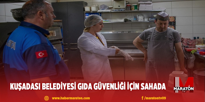 KUŞADASI BELEDİYESİ GIDA GÜVENLİĞİ İÇİN SAHADA