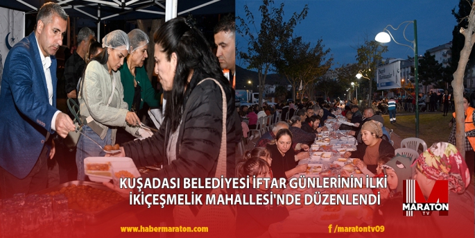 KUŞADASI BELEDİYESİ İFTAR GÜNLERİNİN İLKİ İKİÇEŞMELİK MAHALLESİ'NDE DÜZENLENDİ