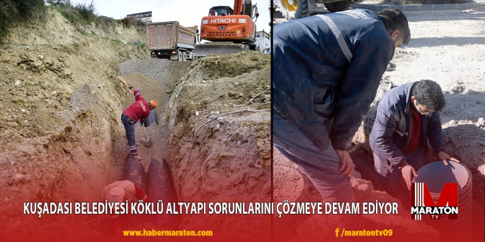 KUŞADASI BELEDİYESİ KÖKLÜ ALTYAPI SORUNLARINI ÇÖZMEYE DEVAM EDİYOR