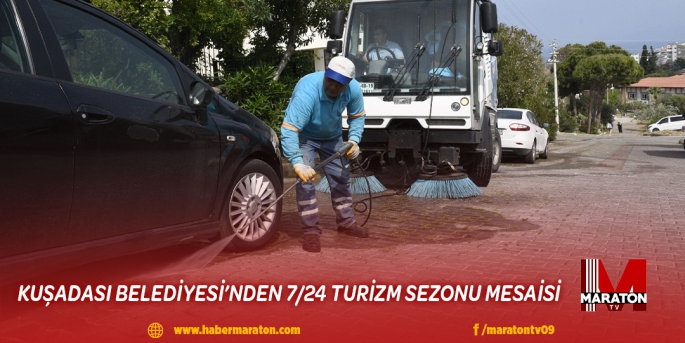 KUŞADASI BELEDİYESİ’NDEN 7/24 TURİZM SEZONU MESAİSİ