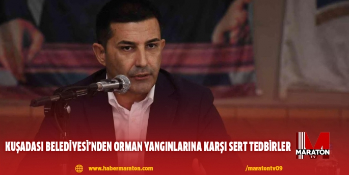 KUŞADASI BELEDİYESİ’NDEN ORMAN YANGINLARINA KARŞI SERT TEDBİRLER