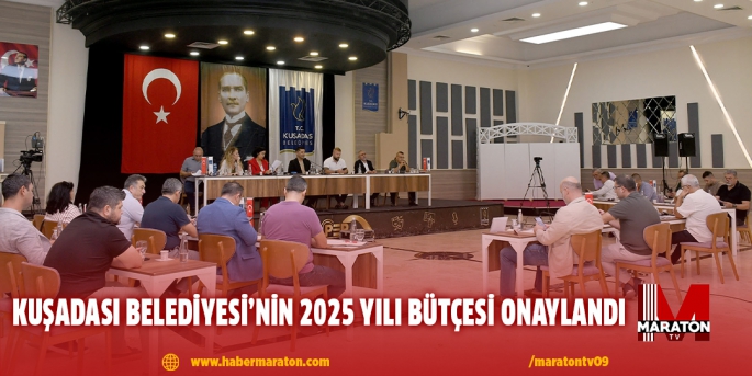 KUŞADASI BELEDİYESİ’NİN 2025 YILI BÜTÇESİ ONAYLANDI