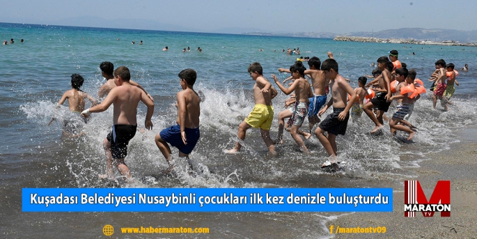 Kuşadası Belediyesi Nusaybinli çocukları ilk kez denizle buluşturdu