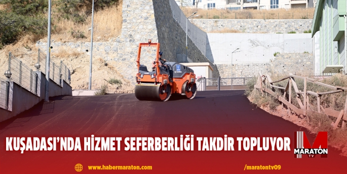 KUŞADASI’NDA HİZMET SEFERBERLİĞİ TAKDİR TOPLUYOR