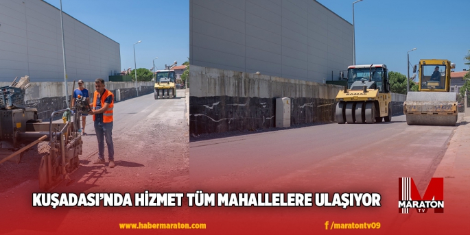 KUŞADASI’NDA HİZMET TÜM MAHALLELERE ULAŞIYOR