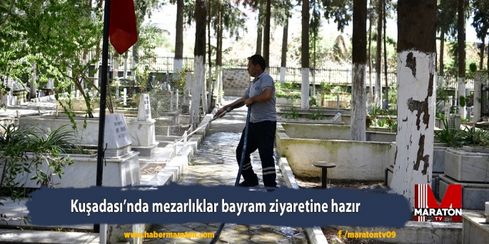 Kuşadası’nda mezarlıklar bayram ziyaretine hazır