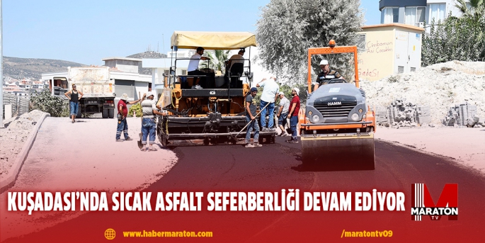 KUŞADASI’NDA SICAK ASFALT SEFERBERLİĞİ DEVAM EDİYOR