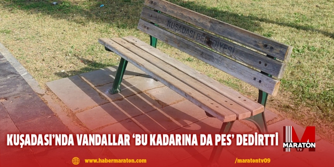 KUŞADASI’NDA VANDALLAR ‘BU KADARINA DA PES’ DEDİRTTİ