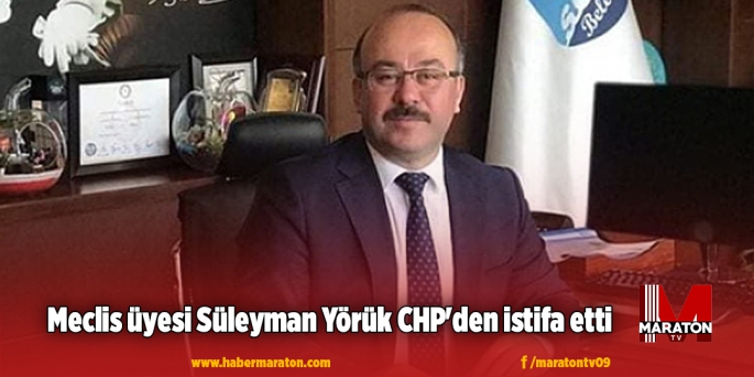 Meclis üyesi Süleyman Yörük CHP'den istifa etti