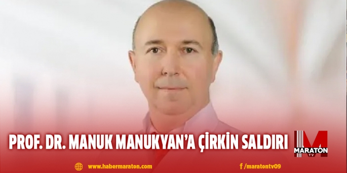 Prof. Dr. Manuk Manukyan’a çirkin saldırı