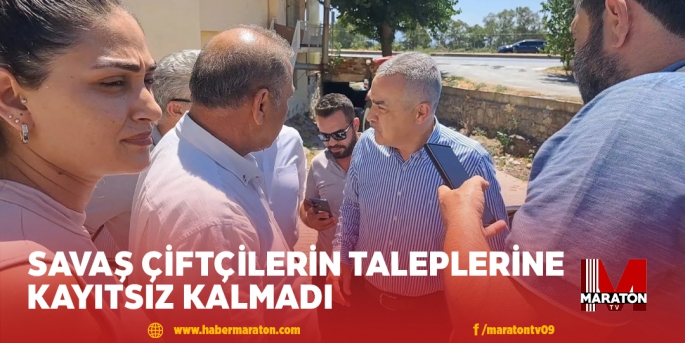 Savaş çiftçilerin taleplerine kayıtsız kalmadı