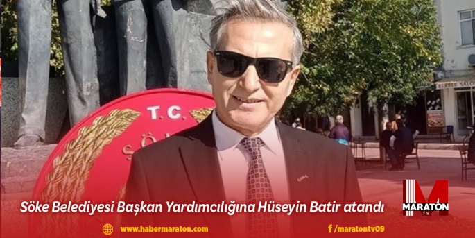 Söke Belediyesi Başkan Yardımcılığına Hüseyin Batir atandı