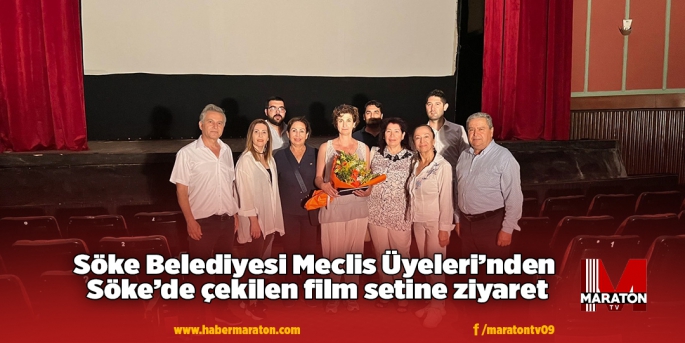 Söke Belediyesi Meclis Üyeleri’nden Söke’de çekilen film setine ziyaret