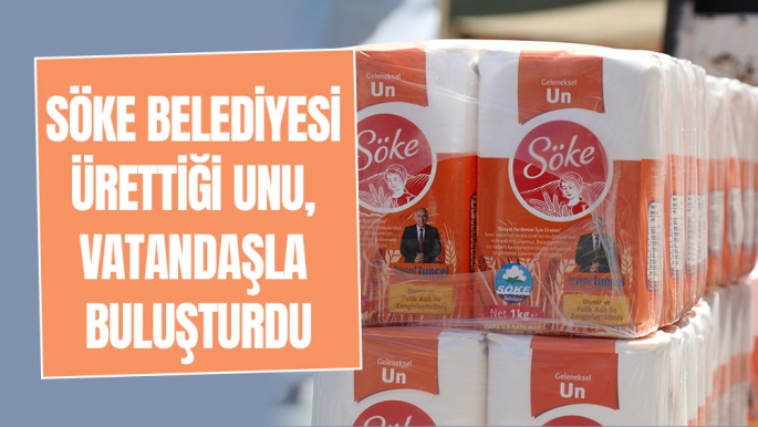 SÖKE BELEDİYESİ ÜRETTİĞİ UNU, VATANDAŞLA BULUŞTURDU