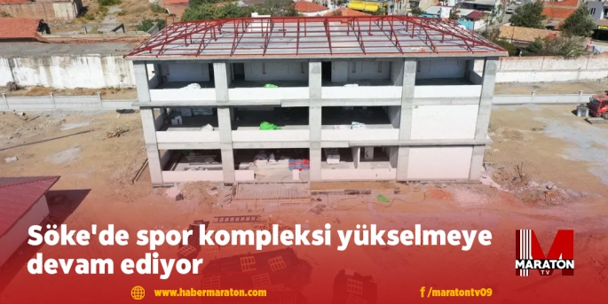 Söke'de spor kompleksi yükselmeye devam ediyor