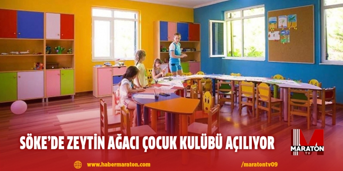 SÖKE’DE ZEYTİN AĞACI ÇOCUK KULÜBÜ AÇILIYOR