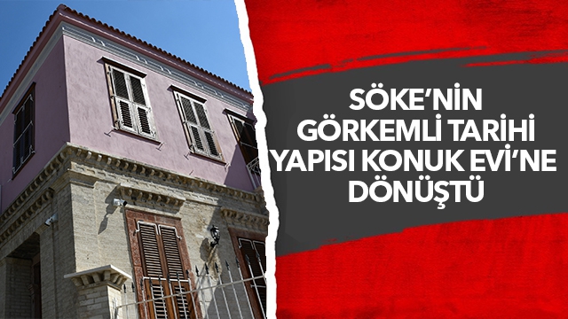 SÖKE’NİN GÖRKEMLİ TARİHİ YAPISI KONUK EVİ’NE DÖNÜŞTÜ