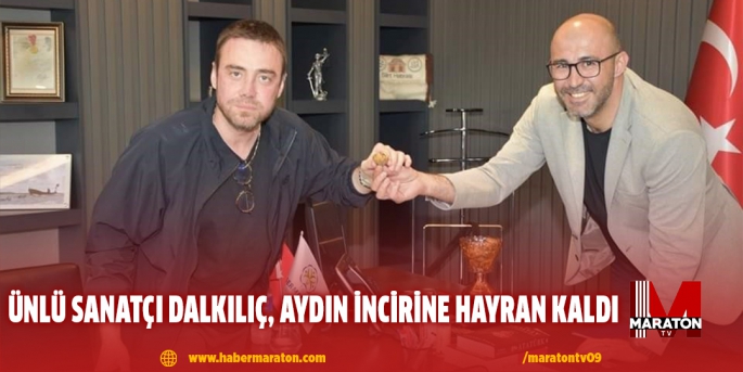 Ünlü sanatçı Dalkılıç, Aydın incirine hayran kaldı