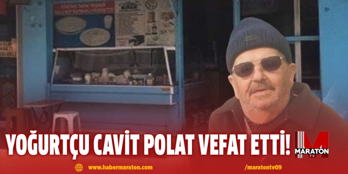 YOĞURTÇU CAVİT POLAT VEFAT ETTİ!