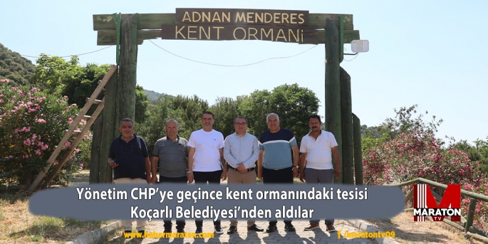 Yönetim CHP’ye geçince kent ormanındaki tesisi Koçarlı Belediyesi’nden aldılar 