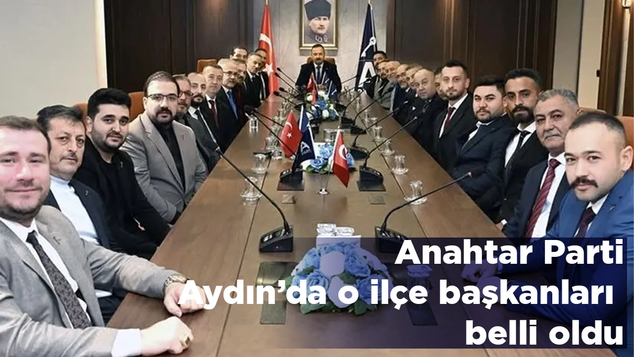 Anahtar Parti Aydın’da o ilçe başkanları belli oldu
