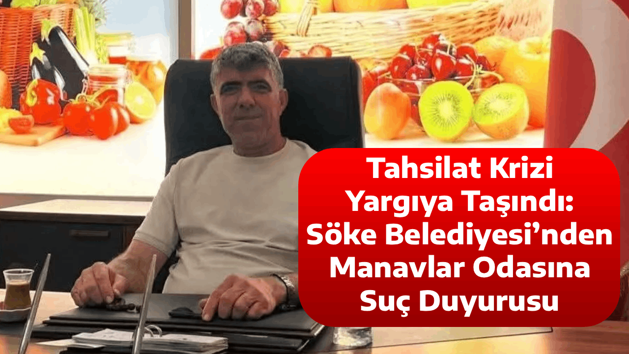Tahsilat Krizi Yargıya Taşındı: Söke Belediyesi’nden Manavlar Odasına Suç Duyurusu