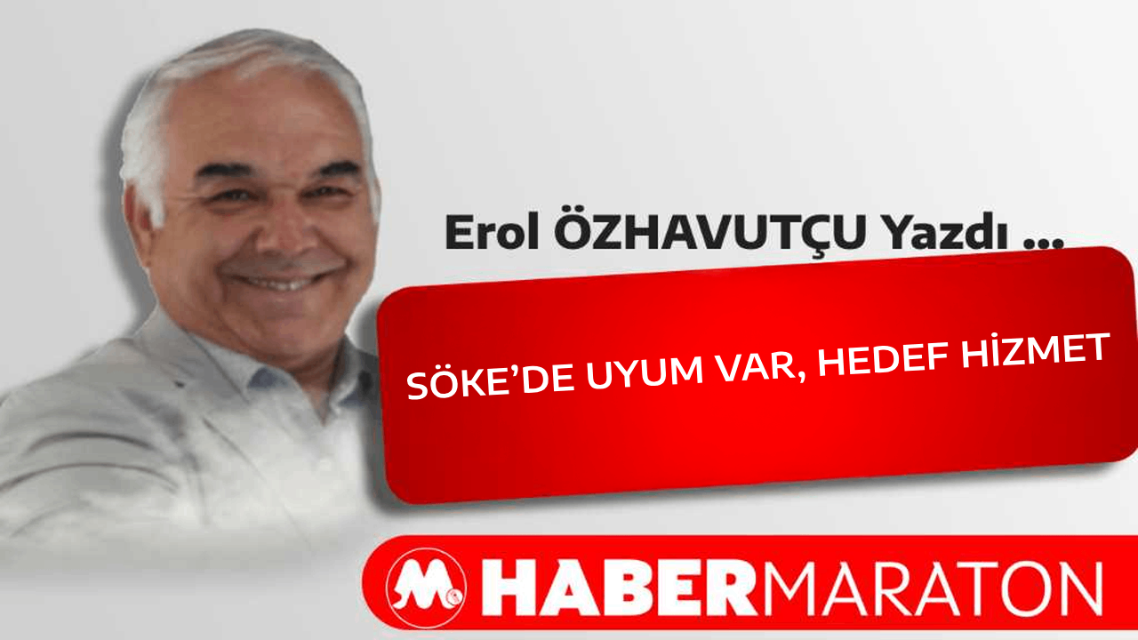 SÖKE’DE UYUM VAR, HEDEF HİZMET