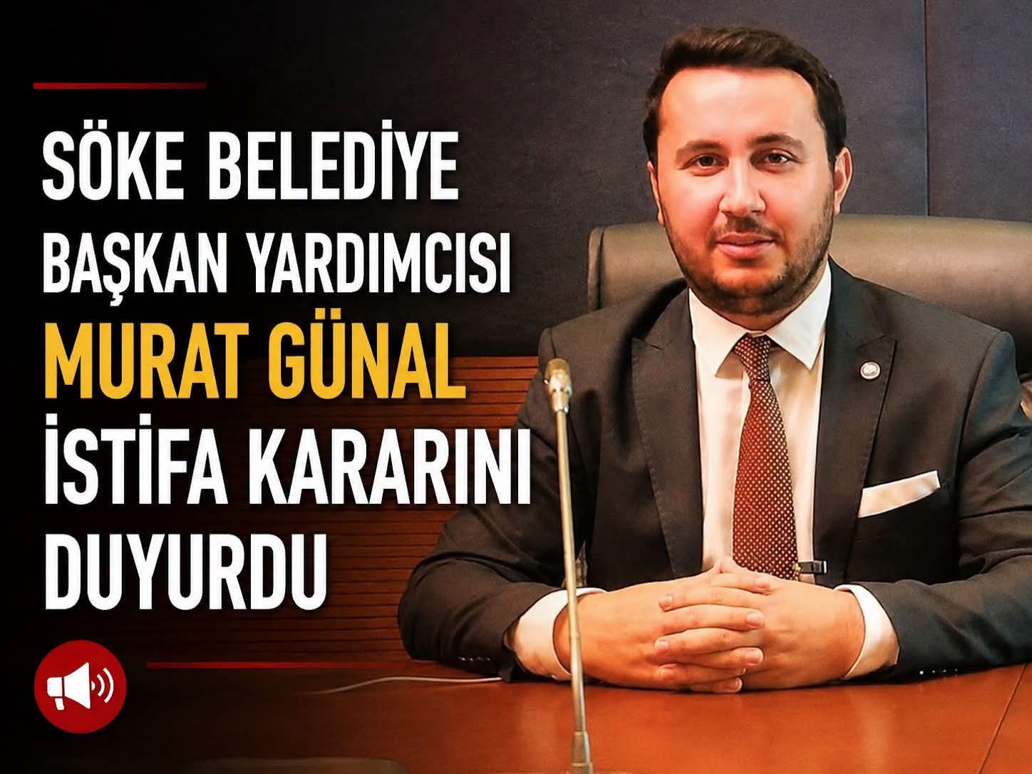 SÖKE BELEDİYE BAŞKAN YARDIMCISI MURAT GÜNAL İSTİFA KARARINI DUYURDU